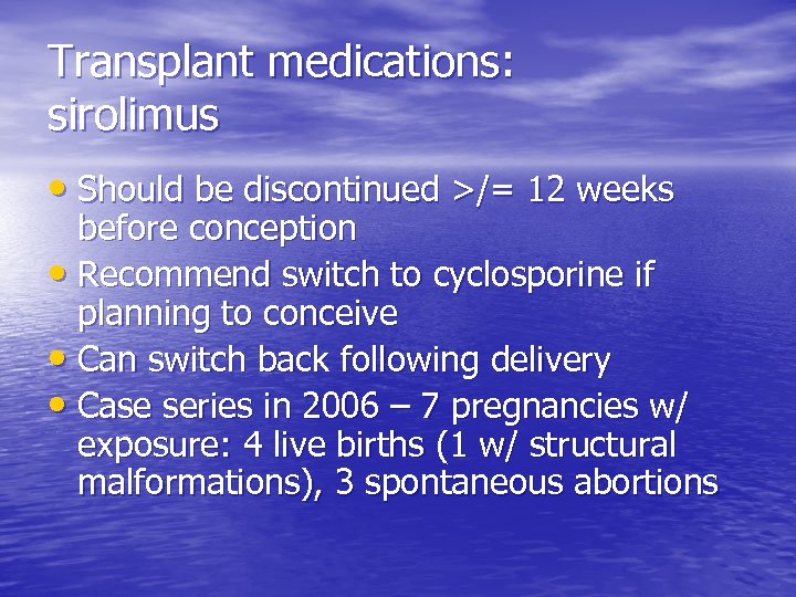 Transplant medications: sirolimus • Should be discontinued >/= 12 weeks before conception • Recommend