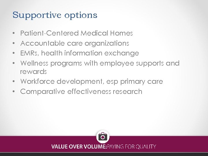 Supportive options Patient-Centered Medical Homes Accountable care organizations EMRs, health information exchange Wellness programs