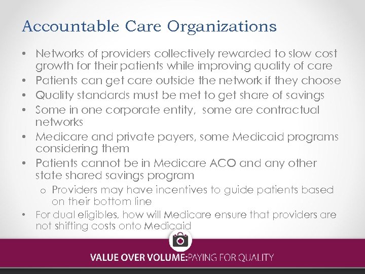 Accountable Care Organizations • Networks of providers collectively rewarded to slow cost growth for