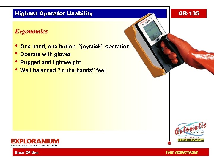 Highest Operator Usability GR-135 Ergonomics • • One hand, one button, “joystick” operation Operate