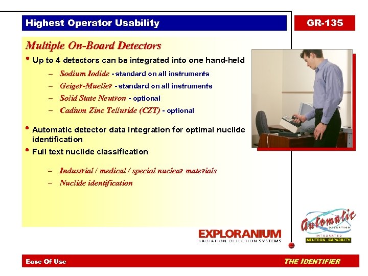 Highest Operator Usability GR-135 Multiple On-Board Detectors • Up to 4 detectors can be