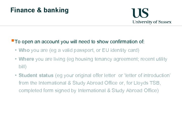 Finance & banking §To open an account you will need to show confirmation of: