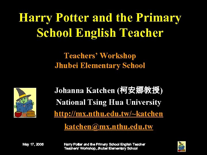 Harry Potter and the Primary School English Teachers’ Workshop Jhubei Elementary School Johanna Katchen