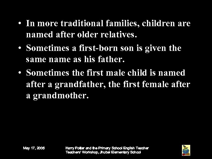  • In more traditional families, children are named after older relatives. • Sometimes