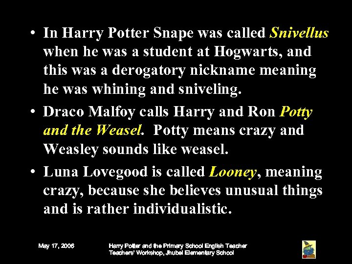  • In Harry Potter Snape was called Snivellus when he was a student