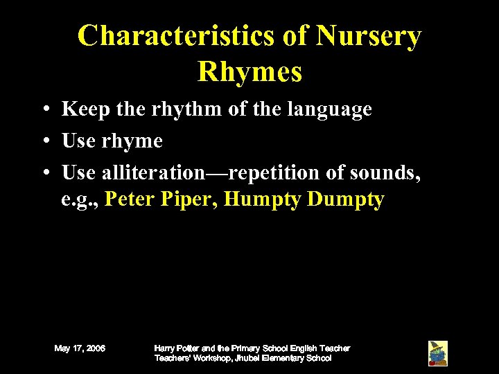 Characteristics of Nursery Rhymes • Keep the rhythm of the language • Use rhyme