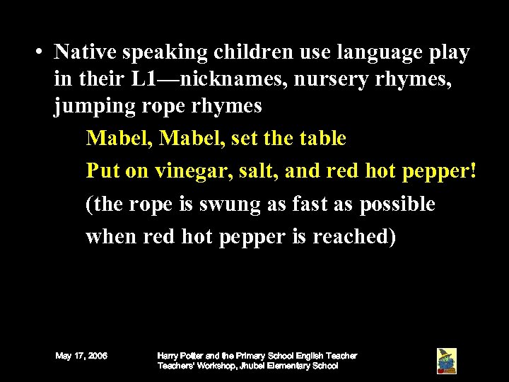  • Native speaking children use language play in their L 1—nicknames, nursery rhymes,