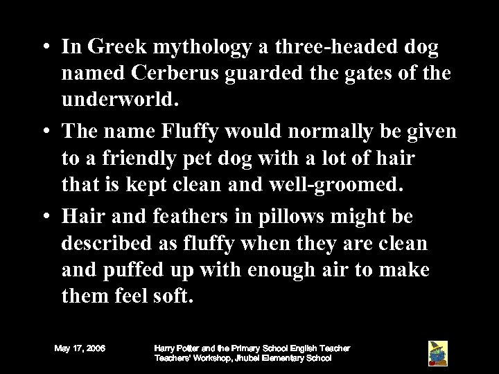  • In Greek mythology a three-headed dog named Cerberus guarded the gates of