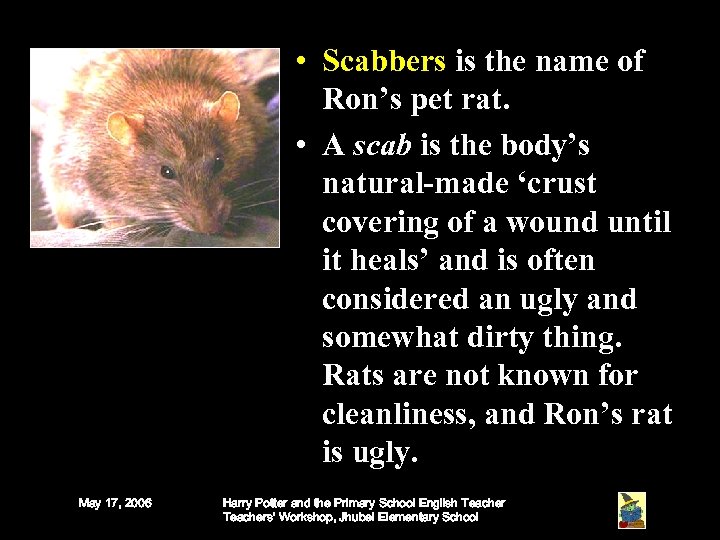  • Scabbers is the name of Ron’s pet rat. • A scab is