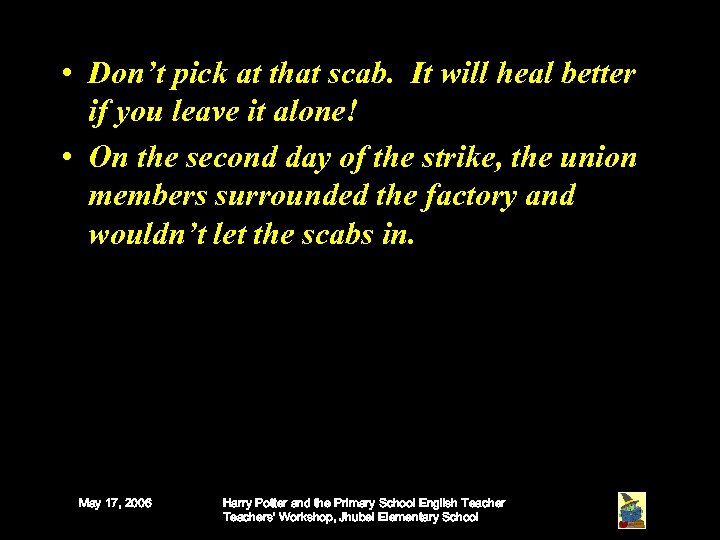  • Don’t pick at that scab. It will heal better if you leave