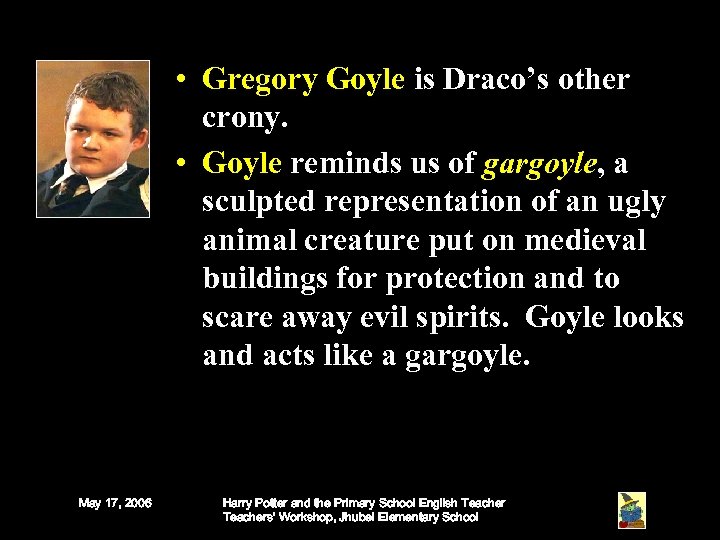  • Gregory Goyle is Draco’s other crony. • Goyle reminds us of gargoyle,