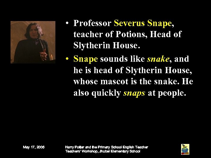  • Professor Severus Snape, teacher of Potions, Head of Slytherin House. • Snape