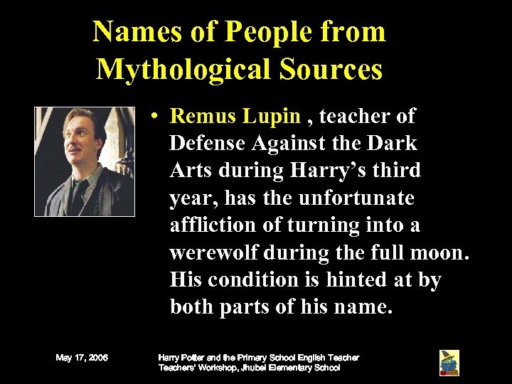 Names of People from Mythological Sources • Remus Lupin , teacher of Defense Against