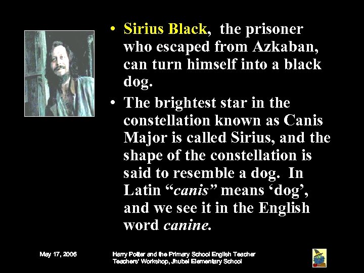  • Sirius Black, the prisoner who escaped from Azkaban, can turn himself into