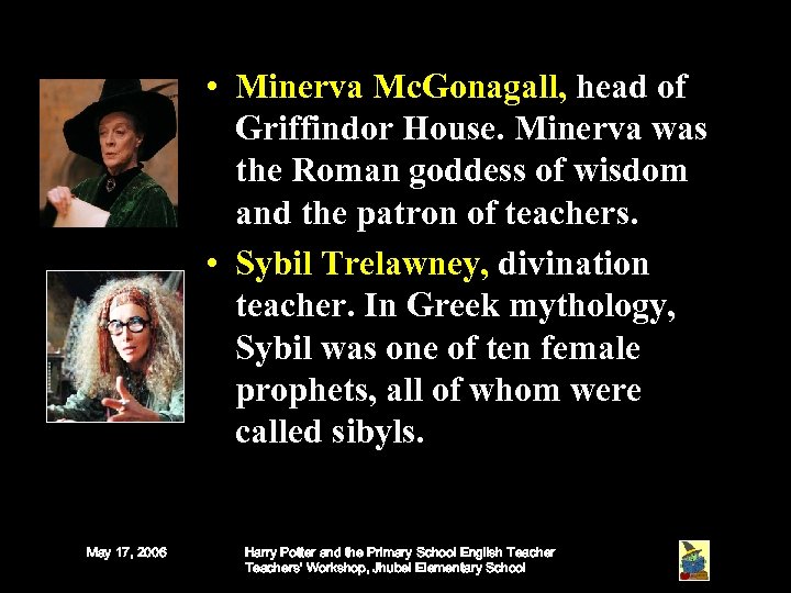  • Minerva Mc. Gonagall, head of Griffindor House. Minerva was the Roman goddess