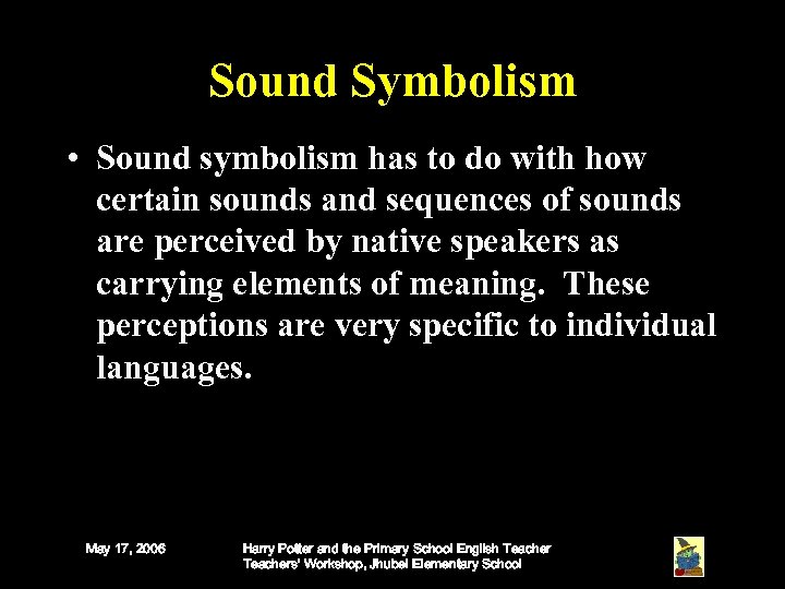 Sound Symbolism • Sound symbolism has to do with how certain sounds and sequences