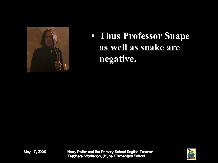  • Thus Professor Snape as well as snake are negative. May 17, 2006
