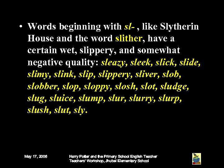  • Words beginning with sl- , like Slytherin House and the word slither,
