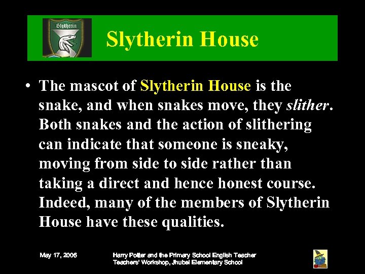 Slytherin House • The mascot of Slytherin House is the snake, and when snakes