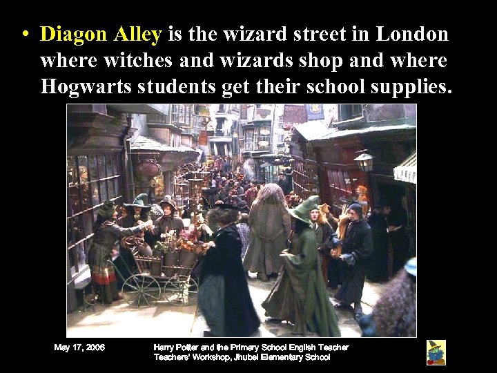  • Diagon Alley is the wizard street in London where witches and wizards