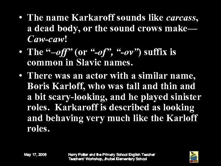  • The name Karkaroff sounds like carcass, a dead body, or the sound