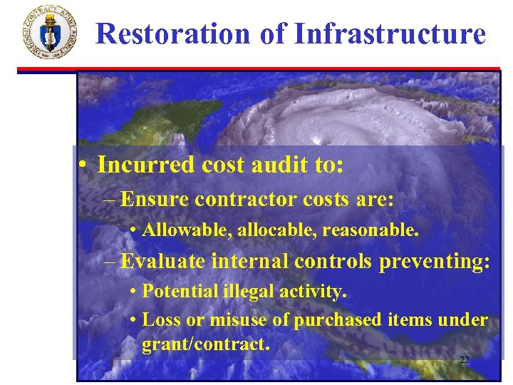 Restoration of Infrastructure • Incurred cost audit to: – Ensure contractor costs are: •