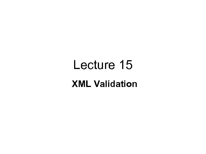 Lecture 15 XML Validation 