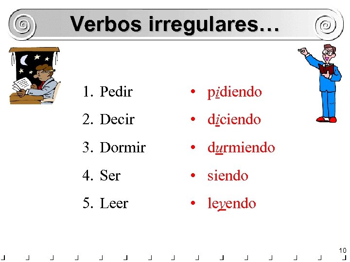 Verbos irregulares… 1. Pedir • pidiendo 2. Decir • diciendo 3. Dormir • durmiendo