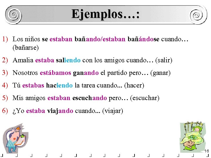 Ejemplos…: 1) Los niños se estaban bañando/estaban bañándose cuando… (bañarse) 2) Amalia estaba saliendo