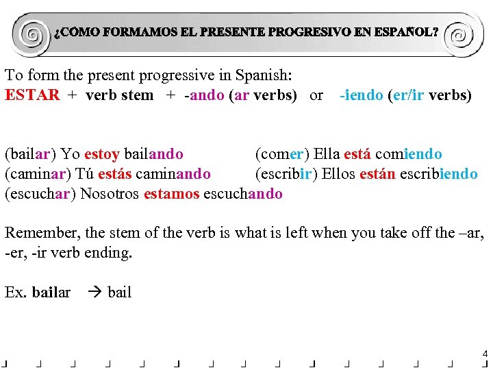 To form the present progressive in Spanish: ESTAR + verb stem + -ando (ar