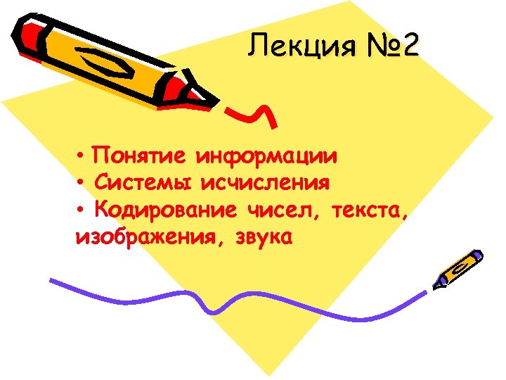 Лекция № 2 • Понятие информации • Системы исчисления • Кодирование чисел, текста, изображения,