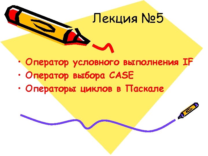 Лекция № 5 • Оператор условного выполнения IF • Оператор выбора CASE • Операторы