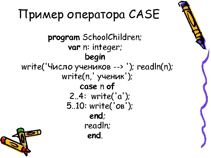 Пример оператора CASE program School. Children; var n: integer; begin write('Число учеников --> ');
