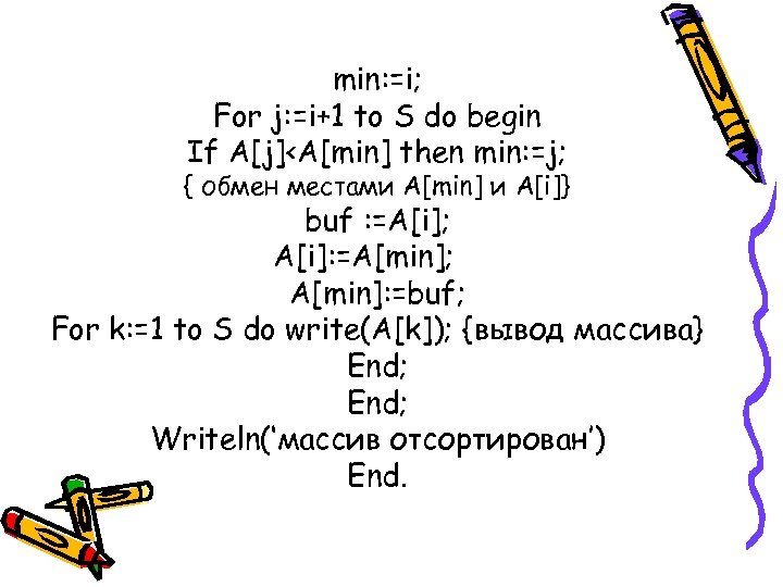 min: =i; For j: =i+1 to S do begin If A[j]<A[min] then min: =j;