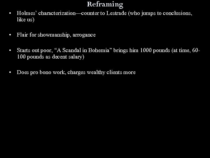 Reframing • Holmes’ characterization—counter to Lestrade (who jumps to conclusions, like us) • Flair