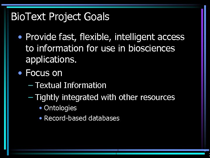Bio. Text Project Goals • Provide fast, flexible, intelligent access to information for use