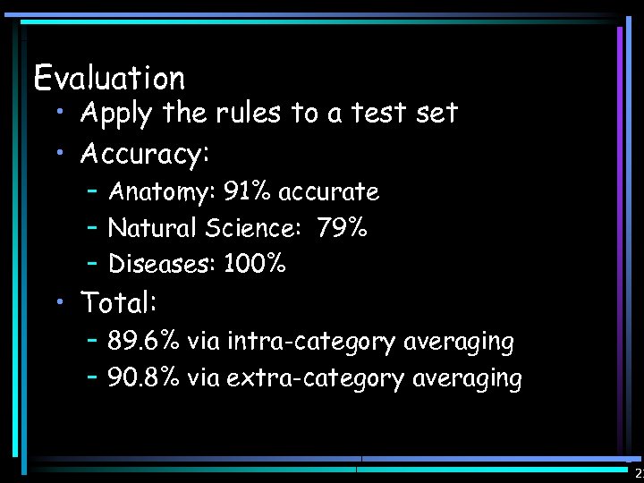 Evaluation • Apply the rules to a test set • Accuracy: – Anatomy: 91%