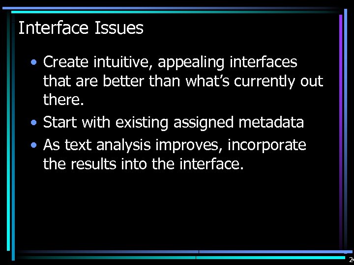 Interface Issues • Create intuitive, appealing interfaces that are better than what’s currently out