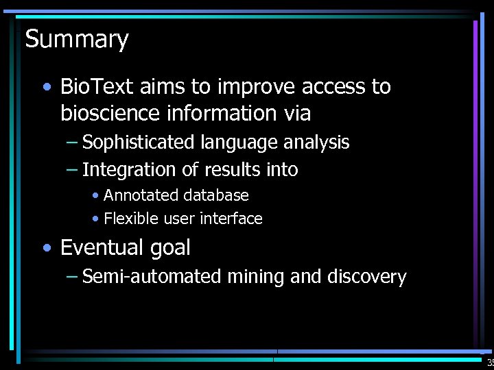 Summary • Bio. Text aims to improve access to bioscience information via – Sophisticated