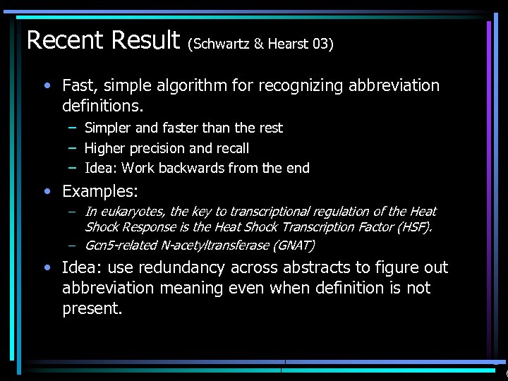 Recent Result (Schwartz & Hearst 03) • Fast, simple algorithm for recognizing abbreviation definitions.