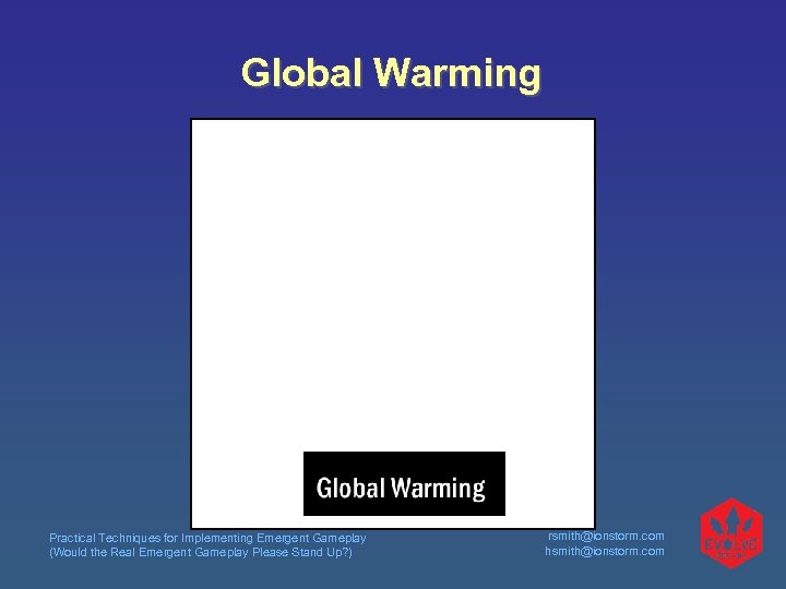Global Warming Practical Techniques for Implementing Emergent Gameplay (Would the Real Emergent Gameplay Please