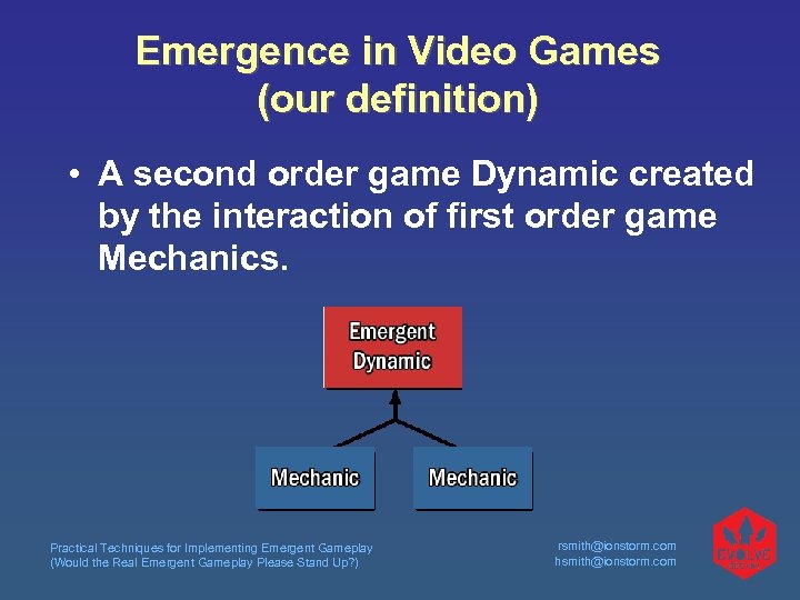 Emergence in Video Games (our definition) • A second order game Dynamic created by