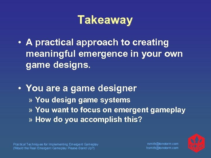 Takeaway • A practical approach to creating meaningful emergence in your own game designs.