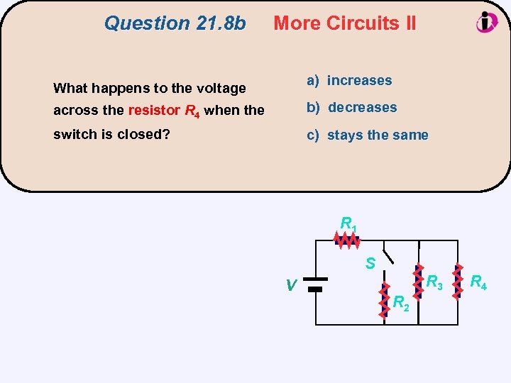 Question 21. 8 b More Circuits II a) increases What happens to the voltage