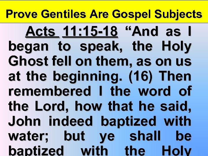 Prove Gentiles Are Gospel Subjects Acts 11: 15 -18 “And as I began to