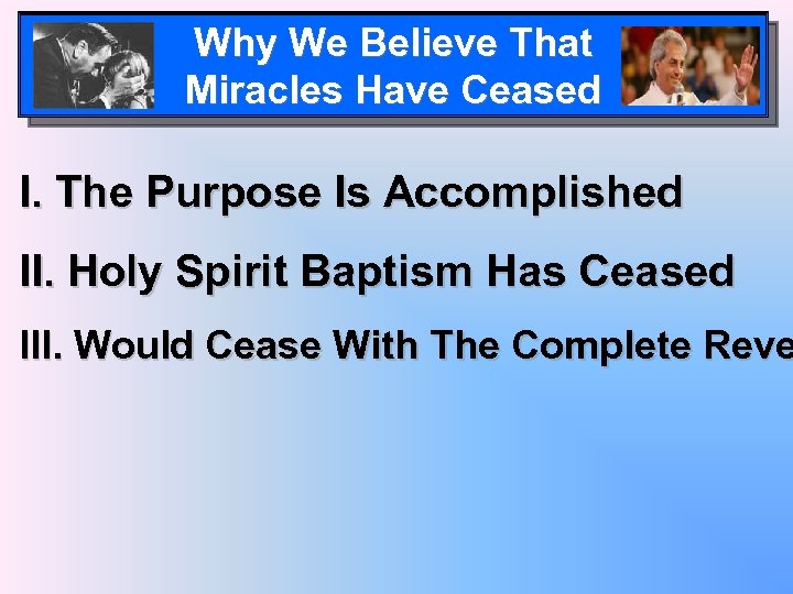 Why We Believe That Miracles Have Ceased I. The Purpose Is Accomplished II. Holy