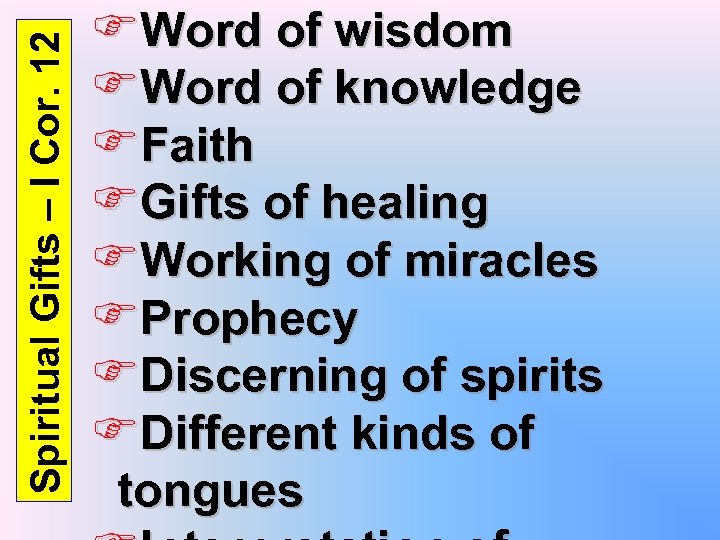 Spiritual Gifts – I Cor. 12 FWord of wisdom FWord of knowledge FFaith FGifts