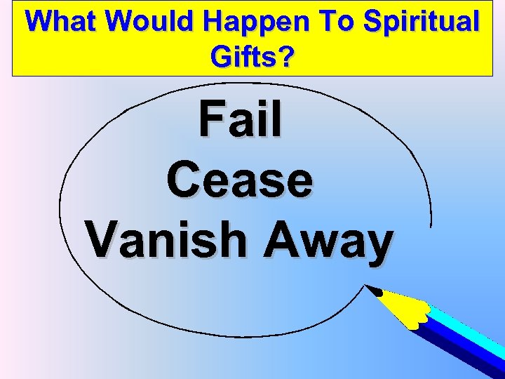 What Would Happen To Spiritual Gifts? Fail Cease Vanish Away 