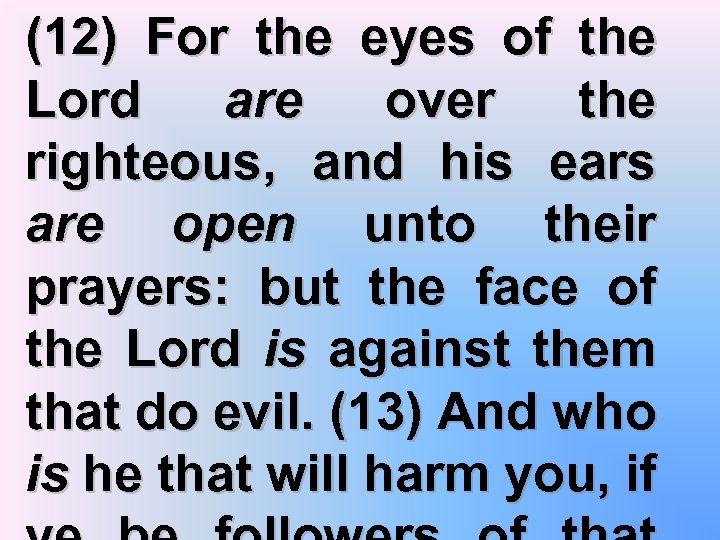 (12) For the eyes of the Lord are over the righteous, and his ears