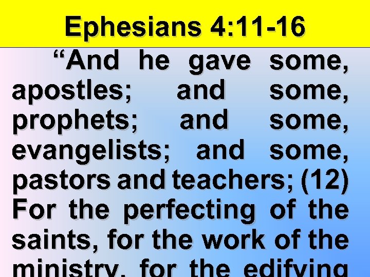 Ephesians 4: 11 -16 “And he gave some, apostles; and some, prophets; and some,